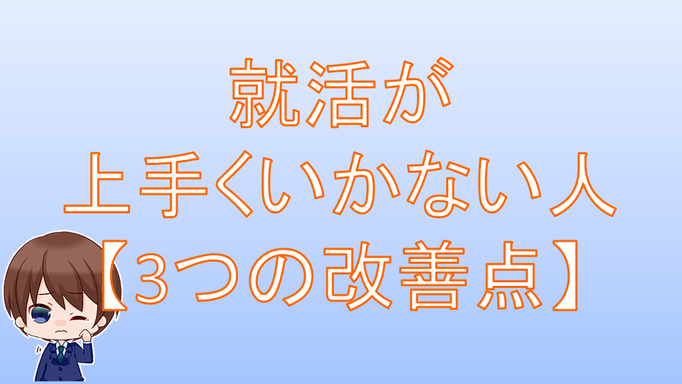 【要注意】就活が上手くいかない人の特徴...【３つの改善点】